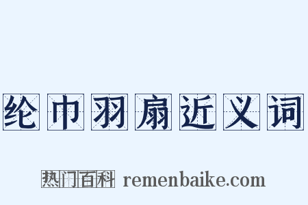 纶巾羽扇近义词是什么意思的图片